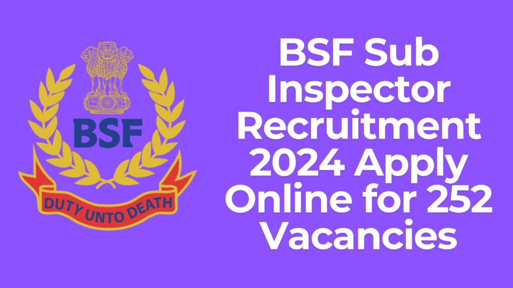 BSF Sub Inspector Recruitment 2024 Apply Online for 252 Vacancies